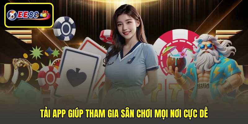 Tải app giúp tham gia sân chơi mọi nơi cực dễ