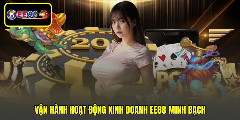 Vận hành hoạt động kinh doanh EE88 minh bạch